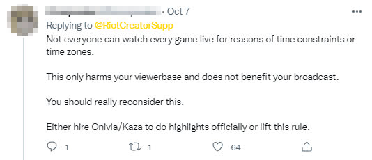 Not everyone can watch live matches due to time zones and schedules. This policy only hurts viewers and doesn’t benefit your channels. You should rethink this. Maybe hire Onivia or Kaza for an official highlights channel or just scrap this rule.