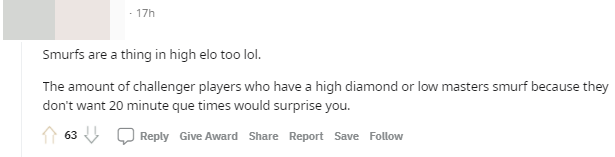 Smurfs are also a problem at high elo. The number of Challenger smurfs in Diamond or low Master ranks just because they don’t want to wait 20 minutes for a match will surprise you